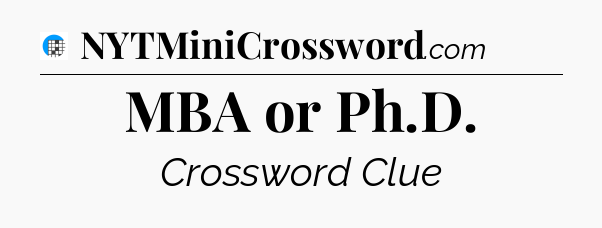 MBA or Ph.D Crossword Clue