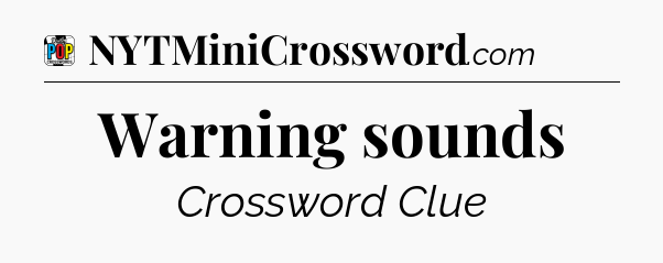 Warning sounds Crossword Clue