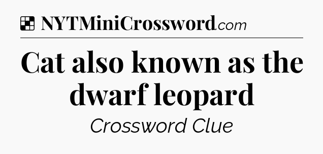 Solution: Cat also known as the dwarf leopard - NYT Crossword