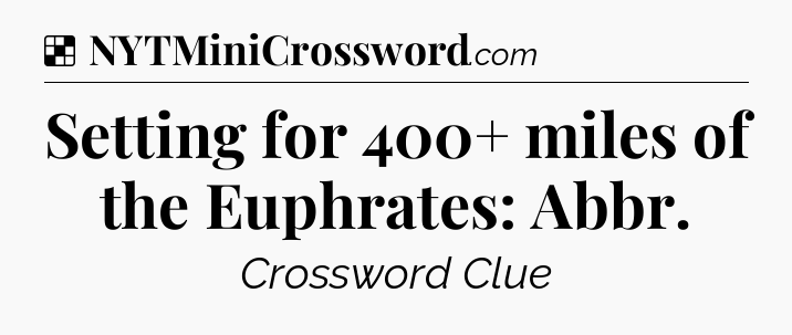 Solution: Setting for 400+ miles of the Euphrates: Abbr - NYT Crossword