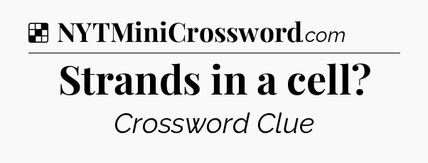 Solution: Strands in a cell - NYT Crossword