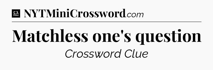 Matchless one's question - LA Times Crossword