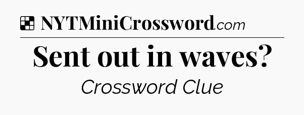 Solution: Sent out in waves - NYT Crossword