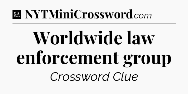 Worldwide law enforcement group - LA Times Crossword