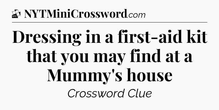 Dressing in a first-aid kit that you may find at a Mummy's house - Daily Themed Classic Crossword