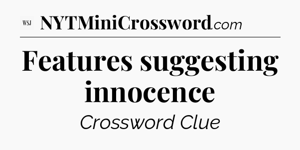 Features suggesting innocence - WSJ Crossword