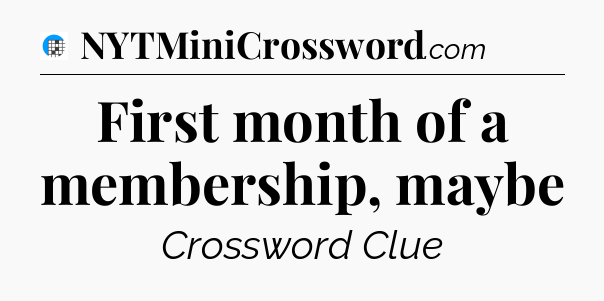 First month of a membership, maybe Crossword Clue