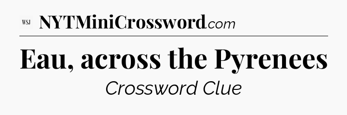 Eau, across the Pyrenees - WSJ Crossword