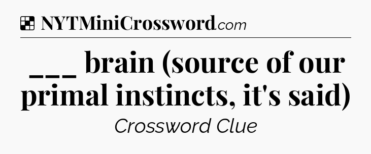 Solution: ___ brain (source of our primal instincts, it's said) - NYT Crossword