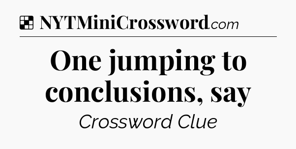 Solution: One jumping to conclusions, say - NYT Crossword