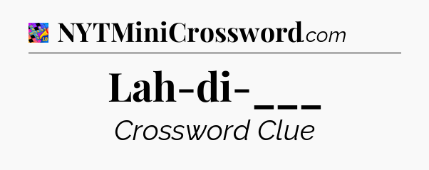 Lah-di-___ Crossword Clue