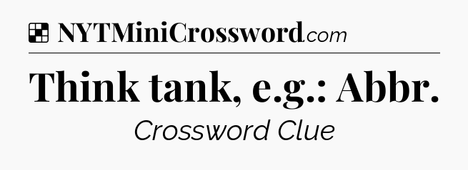 Solution: Think tank, e.g.: Abbr - NYT Crossword