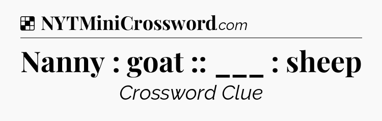Solution: Nanny : goat :: ___ : sheep - NYT Crossword