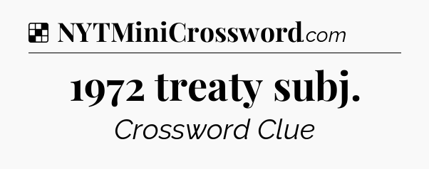 Solution: 1972 treaty subj - NYT Crossword