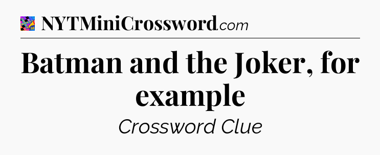 Batman and the Joker, for example Crossword Clue
