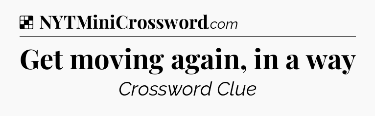 Solution: Get moving again, in a way - NYT Crossword