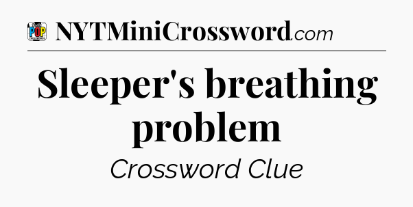 Sleeper's breathing problem Crossword Clue
