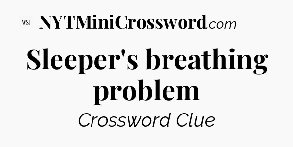 Sleeper's breathing problem - WSJ Crossword