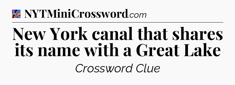 New York canal that shares its name with a Great Lake Crossword Clue