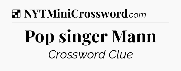 Solution: Pop singer Mann - NYT Crossword