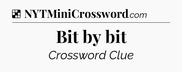 Solution: Bit by bit - NYT Crossword