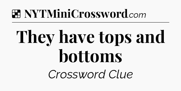 Solution: They have tops and bottoms - NYT Crossword