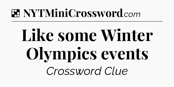 Solution: Like some Winter Olympics events - NYT Crossword