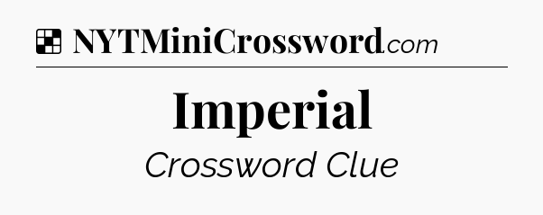 Solution: Imperial - NYT Crossword
