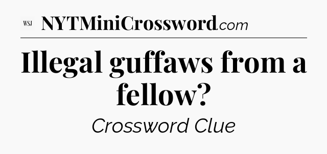 Illegal guffaws from a fellow - WSJ Crossword