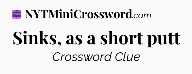 Sinks, as a short putt - Thomas Joseph Crossword