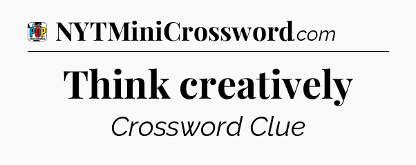 Think creatively Crossword Clue