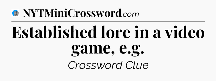 Established lore in a video game, e.g Crossword Clue