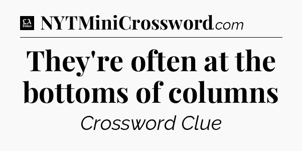 They're often at the bottoms of columns - LA Times Crossword