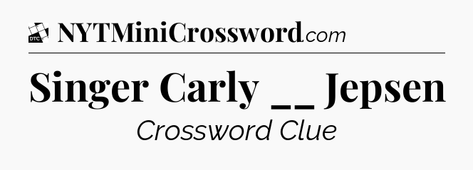 Singer Carly __ Jepsen - Daily Themed Mini Crossword