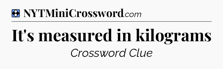 Solution: It's measured in kilograms - NYT Mini Crossword