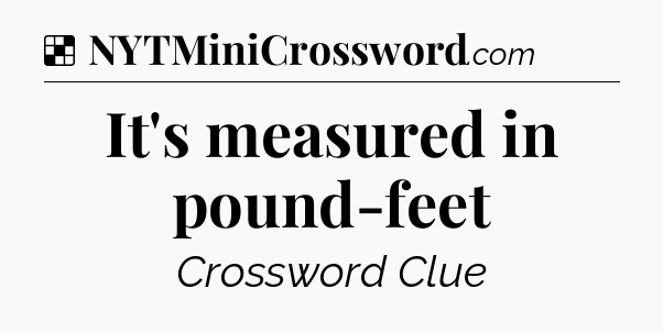 Solution: It's measured in pound-feet - NYT Crossword