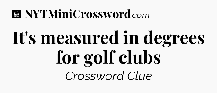 It's measured in degrees for golf clubs - LA Times Crossword