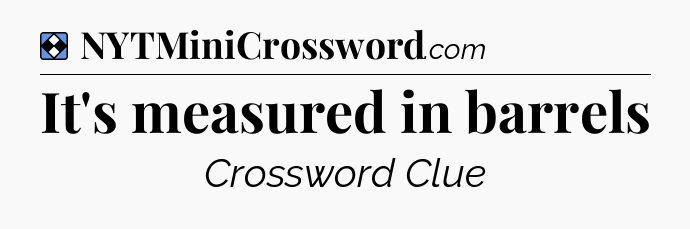 Solution: It's measured in barrels - NYT Mini Crossword