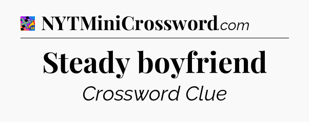 Steady boyfriend Crossword Clue