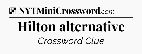 Solution: Hilton alternative - NYT Crossword