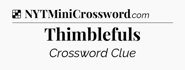 Solution: Thimblefuls - NYT Crossword