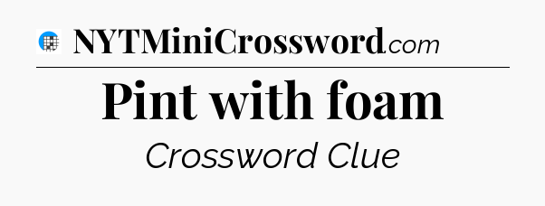 Pint with foam Crossword Clue