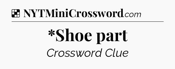 Solution: *Shoe part - NYT Crossword