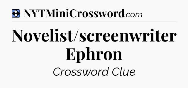 Solution: Novelist/screenwriter Ephron - NYT Mini Crossword