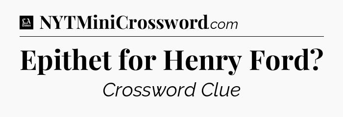 Epithet for Henry Ford - LA Times Crossword