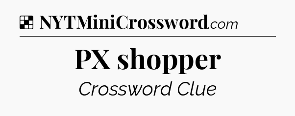 Solution: PX shopper - NYT Crossword