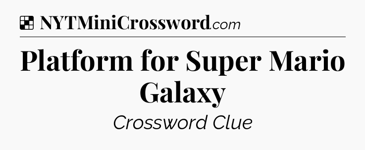 Solution: Platform for Super Mario Galaxy - NYT Crossword