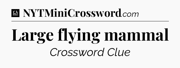 Large flying mammal - LA Times Crossword