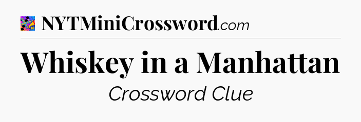 Whiskey in a Manhattan Crossword Clue