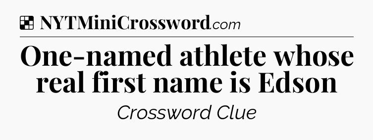 Solution: One-named athlete whose real first name is Edson - NYT Crossword